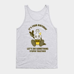 IT'S YOUR BIRTHDAY LET'S DO SOMETHING STUPID TOGETHER Tank Top